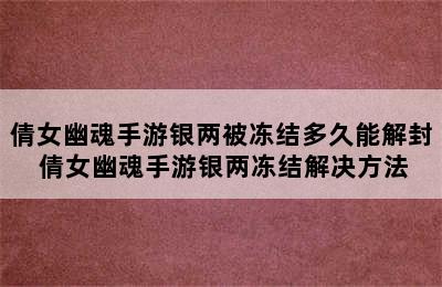 倩女幽魂手游银两被冻结多久能解封 倩女幽魂手游银两冻结解决方法